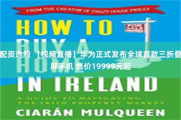 配资选股 【视频直播】华为正式发布全球首款三折叠屏手机 售价19999元起
