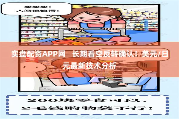 实盘配资APP网   长期看空反转确认！美元/日元最新技术分析