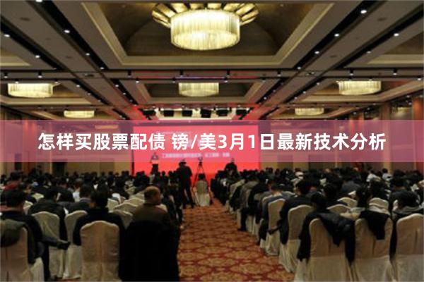 怎样买股票配债 镑/美3月1日最新技术分析