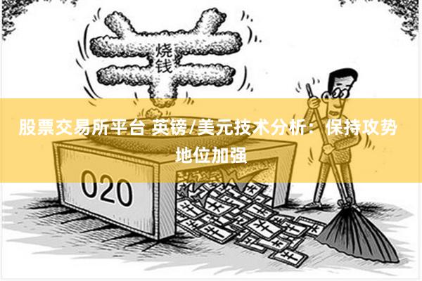 股票交易所平台 英镑/美元技术分析：保持攻势 地位加强