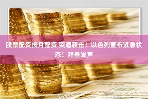 股票配资按月配资 突遭袭击！以色列宣布紧急状态！拜登发声