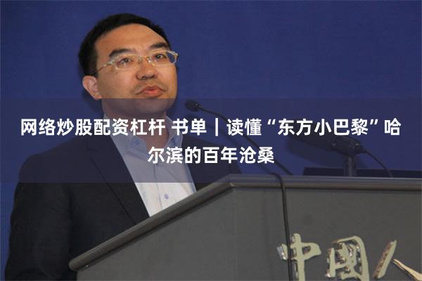 网络炒股配资杠杆 书单｜读懂“东方小巴黎”哈尔滨的百年沧桑