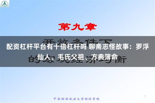 配资杠杆平台有十倍杠杆吗 聊斋志怪故事：罗浮仙人、毛氏父祖、方典簿命