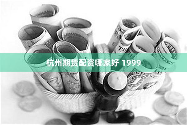 杭州期货配资哪家好 1999