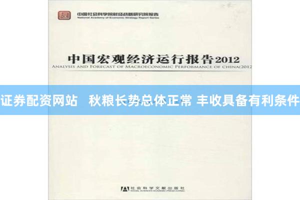 证券配资网站   秋粮长势总体正常 丰收具备有利条件