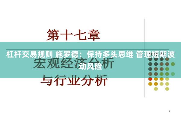 杠杆交易规则 施罗德：保持多头思维 管理短期波动风险