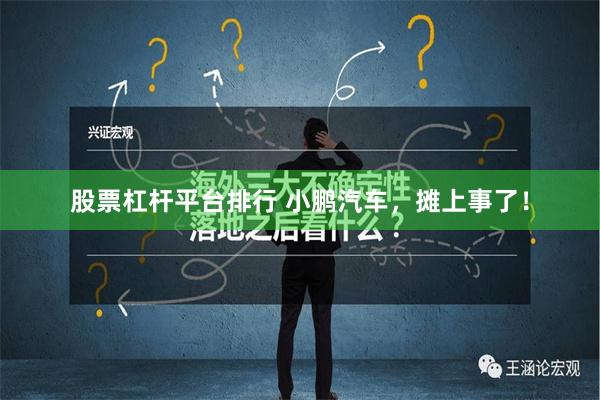 股票杠杆平台排行 小鹏汽车,摊上事了!
