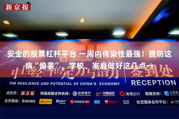 安全的股票杠杆平台 一周内传染性最强！提防这病“偷袭”，学校、家庭做好这几点→