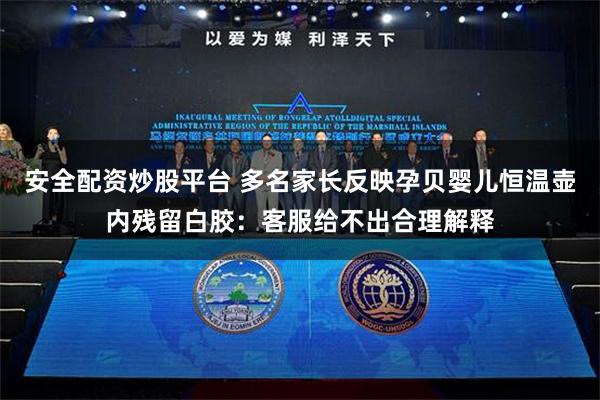 安全配资炒股平台 多名家长反映孕贝婴儿恒温壶内残留白胶：客服给不出合理解释