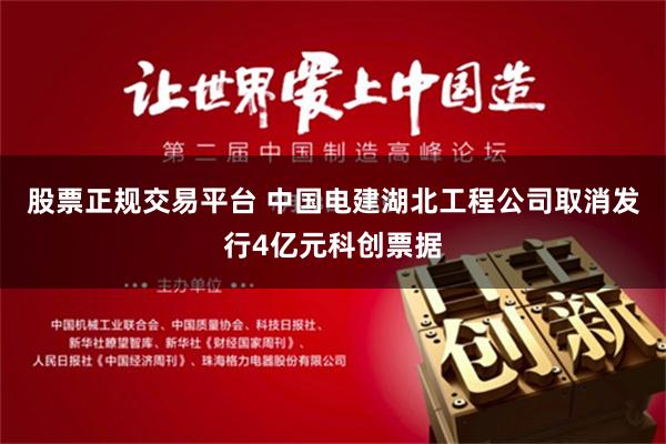 股票正规交易平台 中国电建湖北工程公司取消发行4亿元科创票据