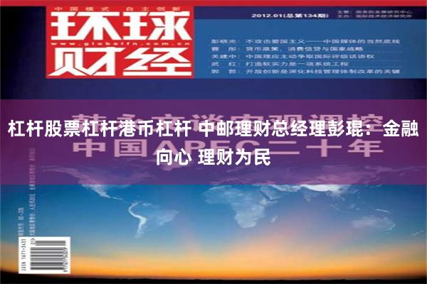 杠杆股票杠杆港币杠杆 中邮理财总经理彭琨：金融向心 理财为民