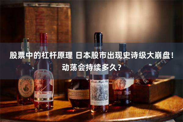 股票中的杠杆原理 日本股市出现史诗级大崩盘！动荡会持续多久？
