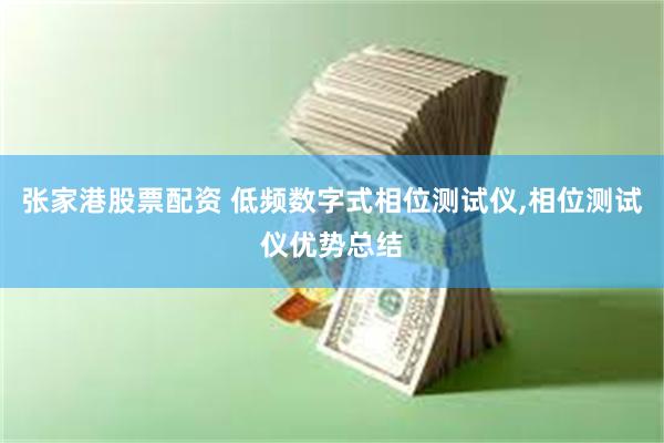 张家港股票配资 低频数字式相位测试仪,相位测试仪优势总结