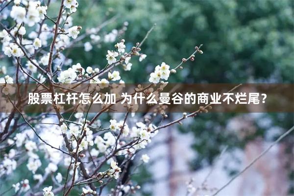 股票杠杆怎么加 为什么曼谷的商业不烂尾？