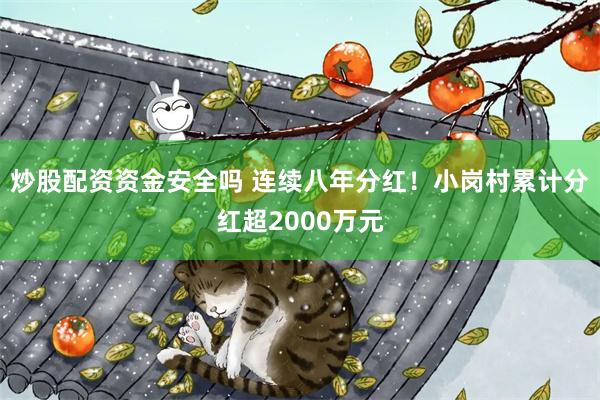 炒股配资资金安全吗 连续八年分红！小岗村累计分红超2000万元