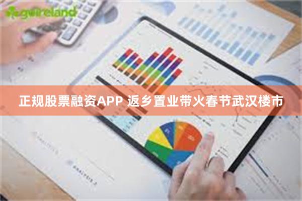 正规股票融资APP 返乡置业带火春节武汉楼市
