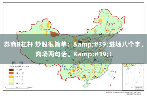 券商B杠杆 炒股很简单：'进场八个字，离场两句话。'！
