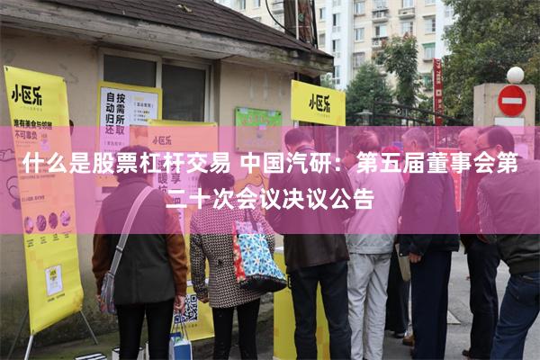 什么是股票杠杆交易 中国汽研：第五届董事会第二十次会议决议公告