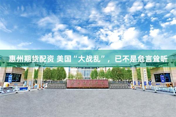 惠州期货配资 美国“大战乱”，已不是危言耸听