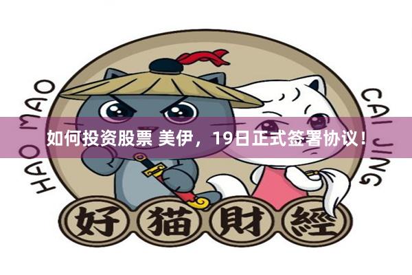 如何投资股票 美伊，19日正式签署协议！