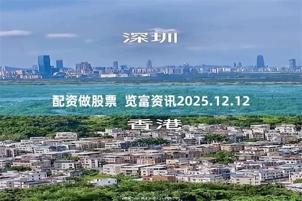 配资做股票  览富资讯2025.12.12