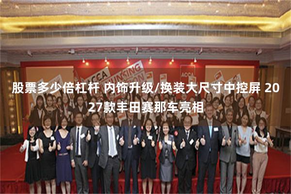 股票多少倍杠杆 内饰升级/换装大尺寸中控屏 2027款丰田赛那车亮相
