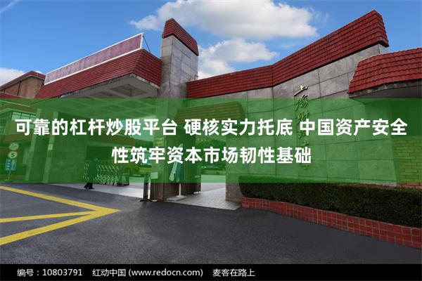 可靠的杠杆炒股平台 硬核实力托底 中国资产安全性筑牢资本市场韧性基础