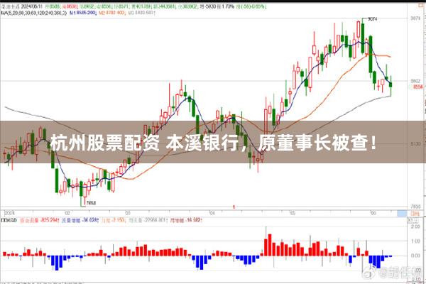 杭州股票配资 本溪银行，原董事长被查！